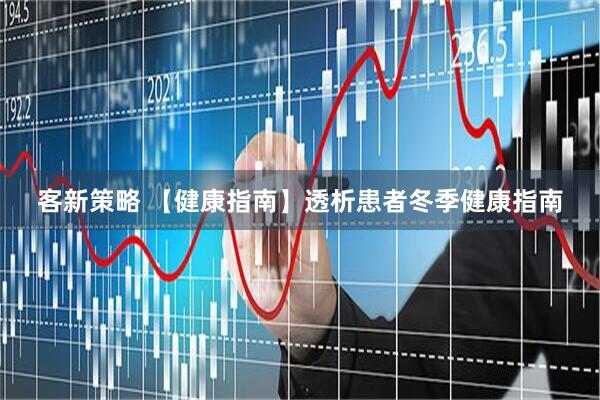 客新策略 【健康指南】透析患者冬季健康指南